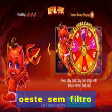 oeste sem filtro hoje ao vivo